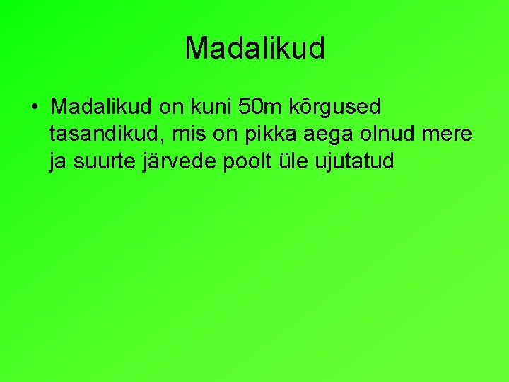 Madalikud • Madalikud on kuni 50 m kõrgused tasandikud, mis on pikka aega olnud