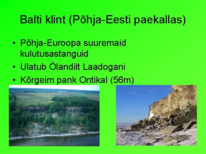 Balti klint (Põhja-Eesti paekallas) • Põhja-Euroopa suuremaid kulutusastanguid • Ulatub Ölandilt Laadogani • Kõrgeim