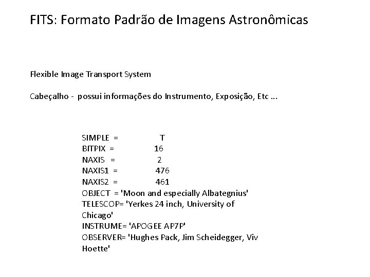 FITS: Formato Padrão de Imagens Astronômicas Flexible Image Transport System Cabeçalho - possui informações