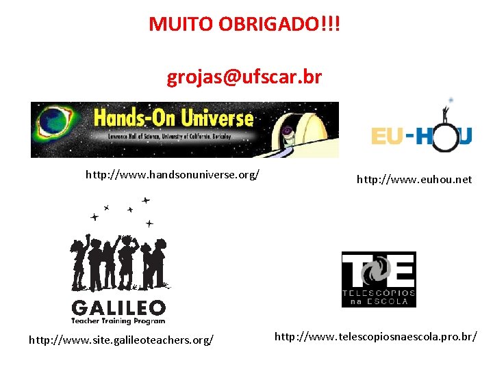 MUITO OBRIGADO!!! grojas@ufscar. br http: //www. handsonuniverse. org/ http: //www. site. galileoteachers. org/ http: