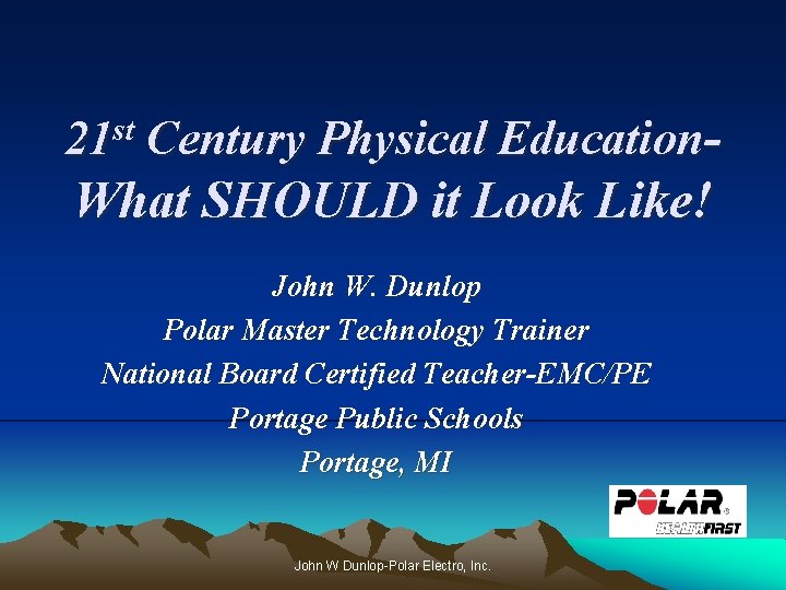 st 21 Century Physical Education- What SHOULD it Look Like! John W. Dunlop Polar