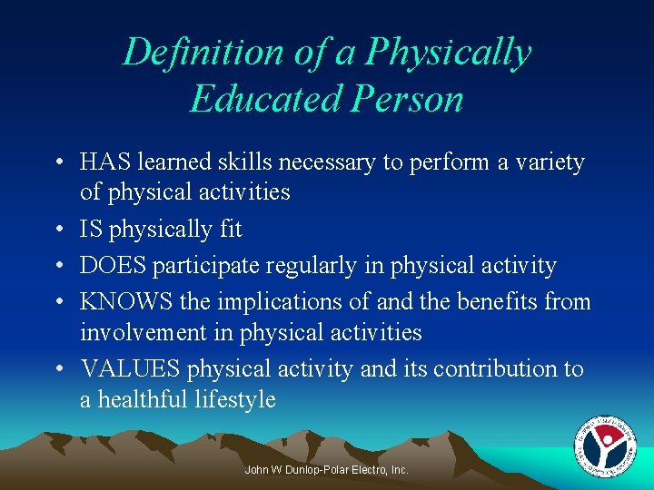 Definition of a Physically Educated Person • HAS learned skills necessary to perform a