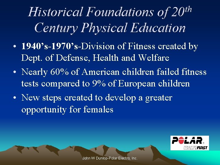 th 20 Historical Foundations of Century Physical Education • 1940’s-1970’s-Division of Fitness created by