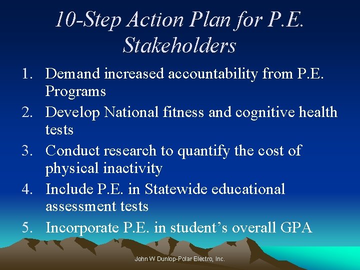 10 -Step Action Plan for P. E. Stakeholders 1. Demand increased accountability from P.