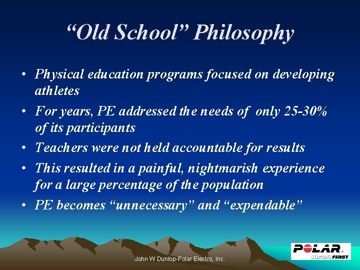 “Old School” Philosophy • Physical education programs focused on developing athletes • For years,