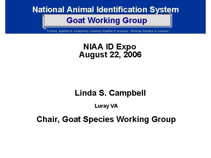 National Animal Identification System Goat Working Group “Coming together is a beginning. Keeping together National Animal Identification System Goat Working Group “Coming together is a beginning. Keeping together