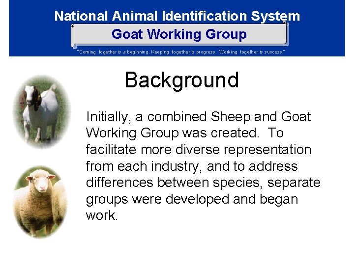 National Animal Identification System Goat Working Group “Coming together is a beginning. Keeping together National Animal Identification System Goat Working Group “Coming together is a beginning. Keeping together
