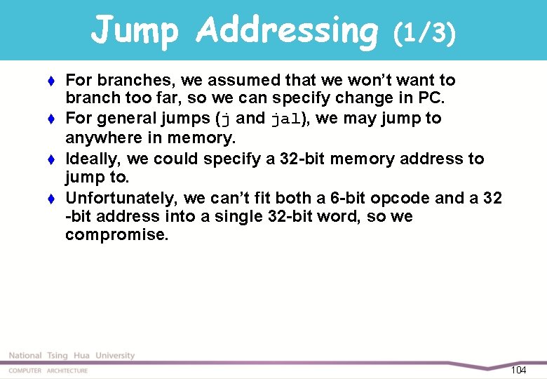 Jump Addressing t t (1/3) For branches, we assumed that we won’t want to