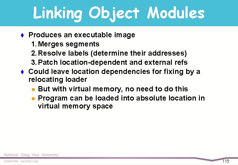 Linking Object Modules t t Produces an executable image 1. Merges segments 2. Resolve