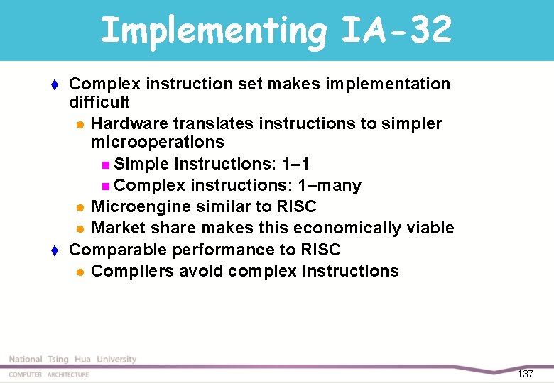 Implementing IA-32 t t Complex instruction set makes implementation difficult l Hardware translates instructions