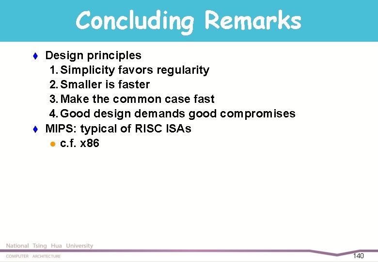 Concluding Remarks t t Design principles 1. Simplicity favors regularity 2. Smaller is faster