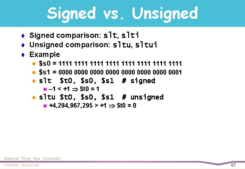 Signed vs. Unsigned t t t Signed comparison: slt, slti Unsigned comparison: sltu, sltui