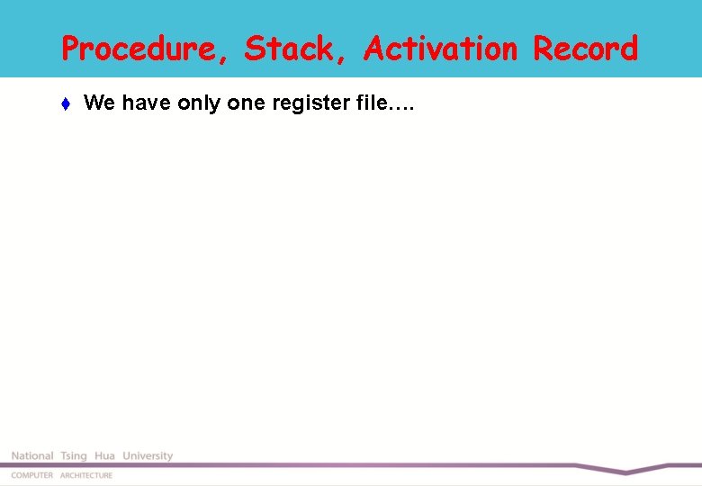 Procedure, Stack, Activation Record t We have only one register file…. 