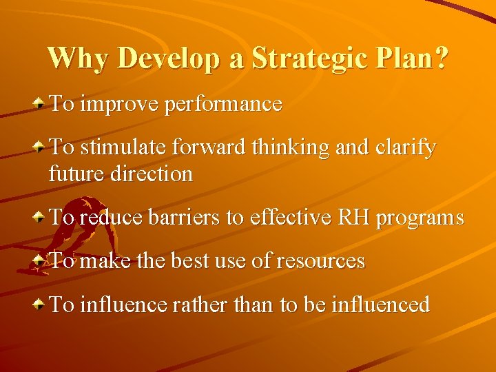 Why Develop a Strategic Plan? To improve performance To stimulate forward thinking and clarify