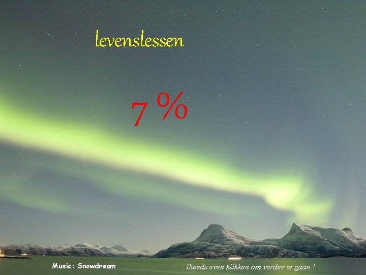 levenslessen 7% Music: Snowdream Steeds even klikken om verder te gaan ! 