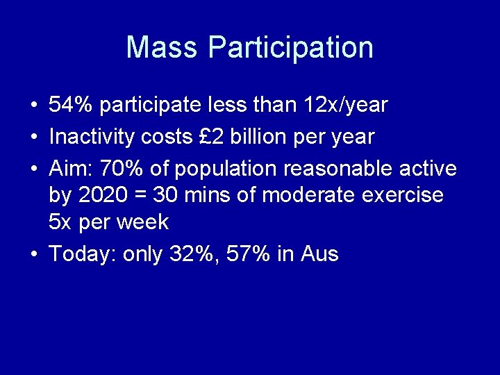 Mass Participation • 54% participate less than 12 x/year • Inactivity costs £ 2