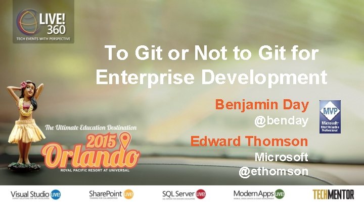 To Git or Not to Git for Enterprise Development Benjamin Day @benday Edward Thomson