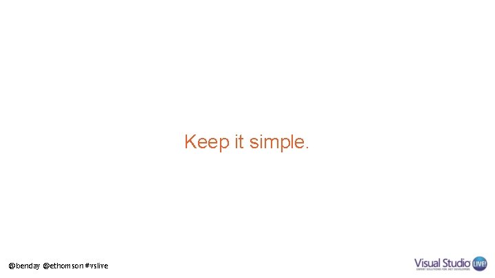 Keep it simple. @benday @ethomson #vslive 