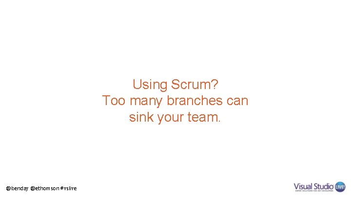 Using Scrum? Too many branches can sink your team. @benday @ethomson #vslive 