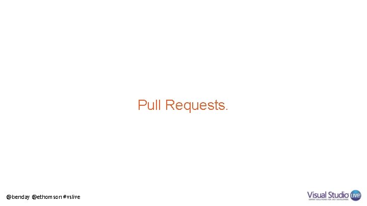 Pull Requests. @benday @ethomson #vslive 