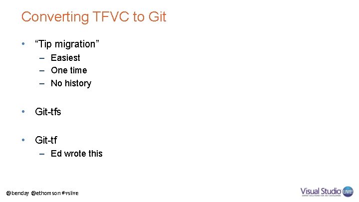 Converting TFVC to Git • “Tip migration” – Easiest – One time – No