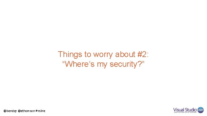 Things to worry about #2: “Where’s my security? ” @benday @ethomson #vslive 