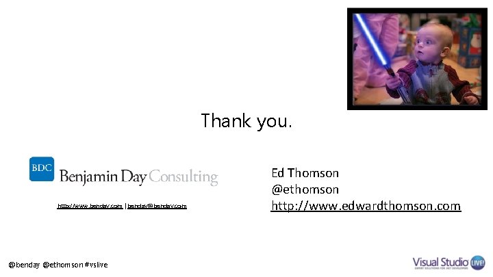 Thank you. http: //www. benday. com | benday@benday. com @benday @ethomson #vslive Ed Thomson