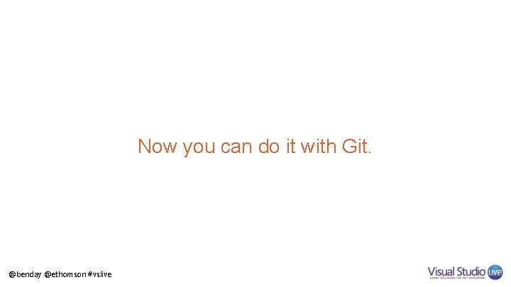 Now you can do it with Git. @benday @ethomson #vslive 