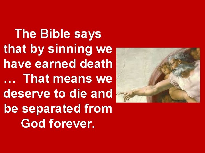 The Bible says that by sinning we have earned death … That means we The Bible says that by sinning we have earned death … That means we