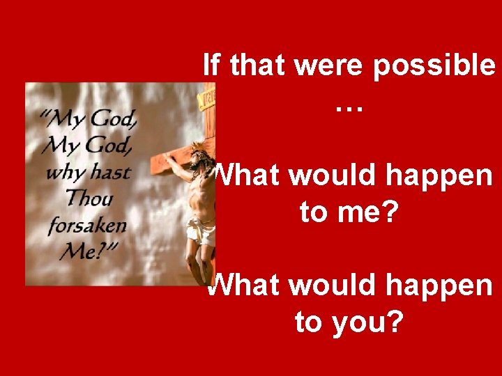 If that were possible … What would happen to me? What would happen to If that were possible … What would happen to me? What would happen to