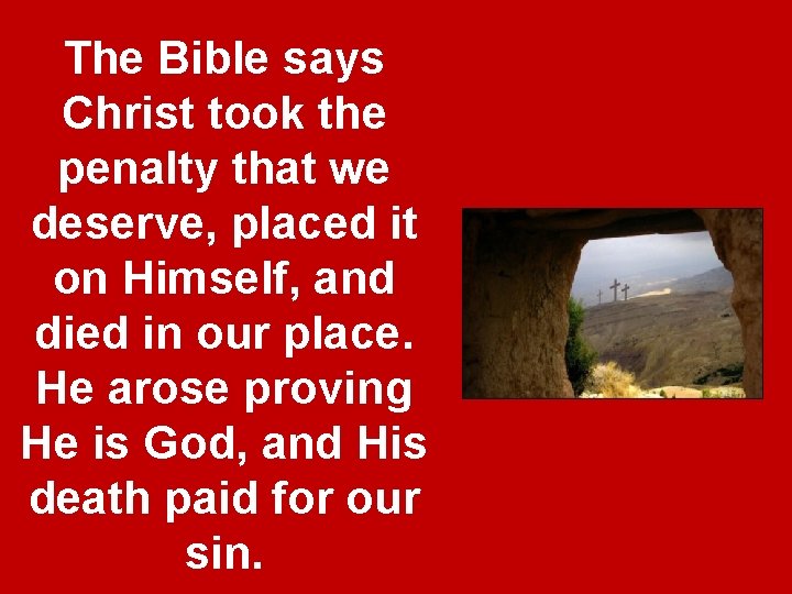 The Bible says Christ took the penalty that we deserve, placed it on Himself, The Bible says Christ took the penalty that we deserve, placed it on Himself,