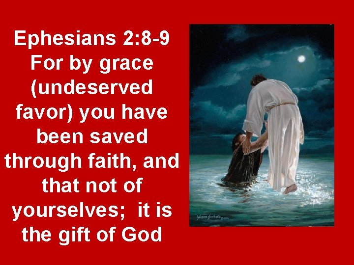 Ephesians 2: 8 -9 For by grace (undeserved favor) you have been saved through Ephesians 2: 8 -9 For by grace (undeserved favor) you have been saved through
