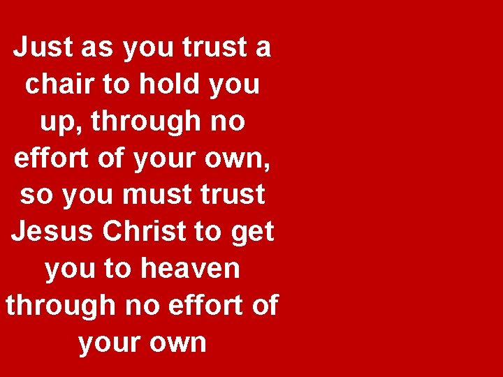 Just as you trust a chair to hold you up, through no effort of Just as you trust a chair to hold you up, through no effort of