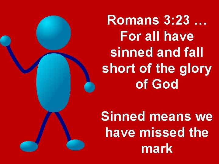 Romans 3: 23 … For all have sinned and fall short of the glory Romans 3: 23 … For all have sinned and fall short of the glory
