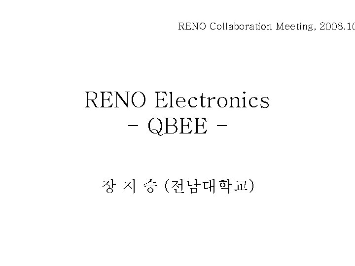 RENO Collaboration Meeting, 2008. 10 RENO Electronics - QBEE 장 지 승 (전남대학교) 