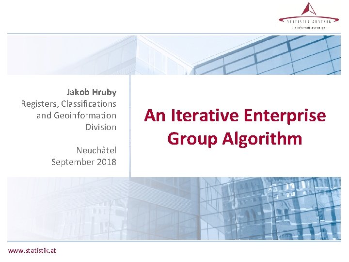Jakob Hruby Registers, Classifications and Geoinformation Division Neuchâtel September 2018 www. statistik. at An