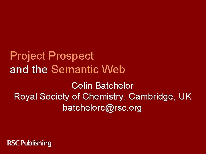 Project Prospect and the Semantic Web Colin Batchelor Royal Society of Chemistry, Cambridge, UK