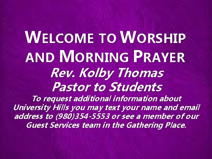 WELCOME TO WORSHIP AND MORNING PRAYER Rev. Kolby Thomas Pastor to Students To request