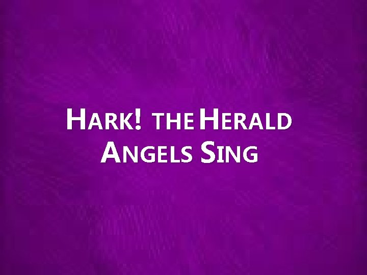 HARK! THE HERALD ANGELS SING 