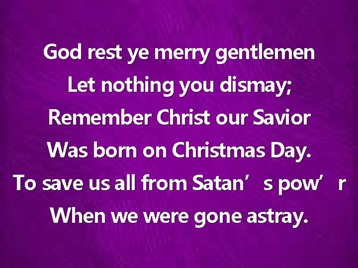 God rest ye merry gentlemen Let nothing you dismay; Remember Christ our Savior Was