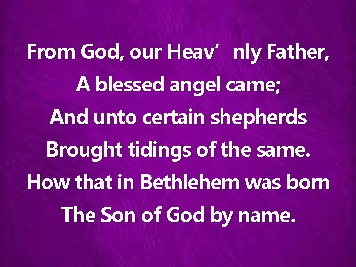 From God, our Heav’nly Father, A blessed angel came; And unto certain shepherds Brought