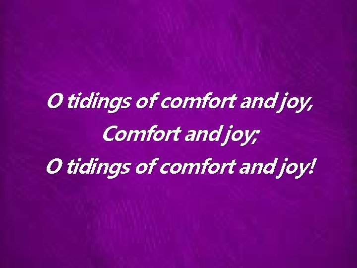 O tidings of comfort and joy, Comfort and joy; O tidings of comfort and