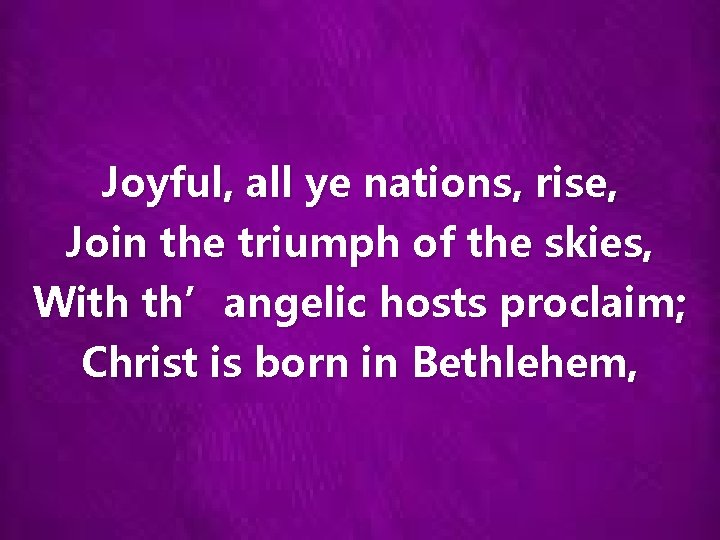 Joyful, all ye nations, rise, Join the triumph of the skies, With th’angelic hosts