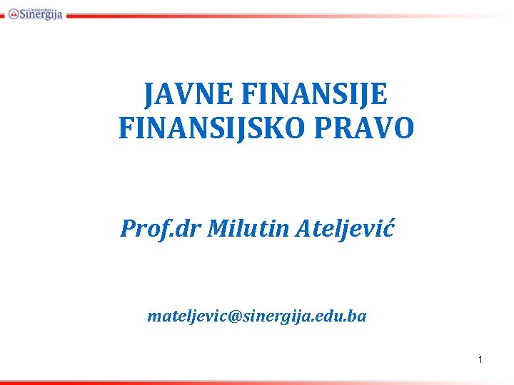 JAVNE FINANSIJSKO PRAVO Prof. dr Milutin Ateljević mateljevic@sinergija. edu. ba 1 