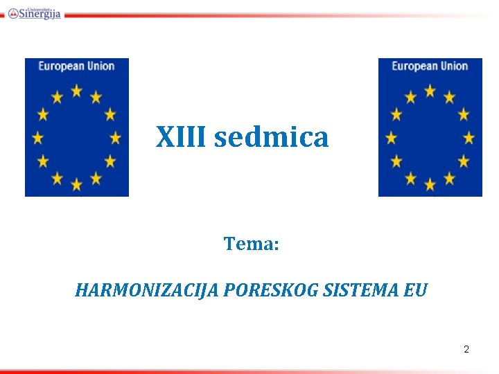 XIII sedmica Tema: HARMONIZACIJA PORESKOG SISTEMA EU 2 