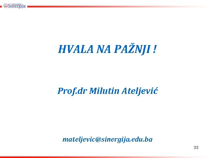 HVALA NA PAŽNJI ! Prof. dr Milutin Ateljević mateljevic@sinergija. edu. ba 33 