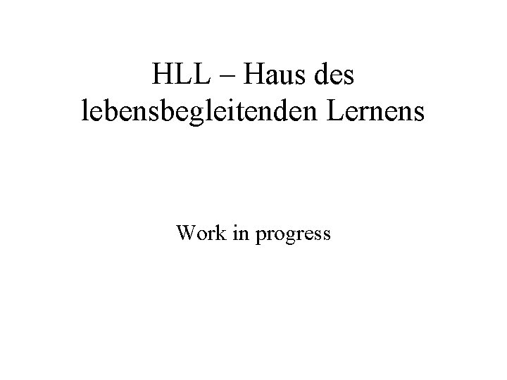HLL – Haus des lebensbegleitenden Lernens Work in progress 