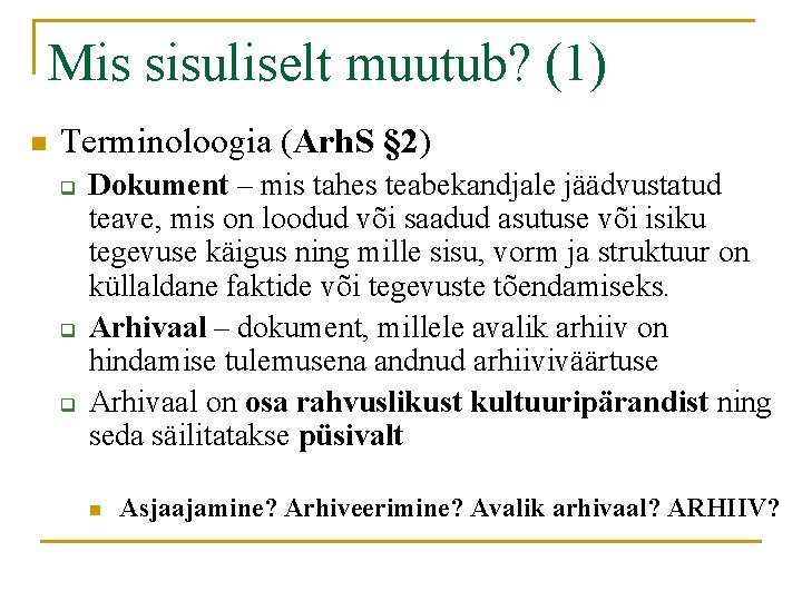 Mis sisuliselt muutub? (1) n Terminoloogia (Arh. S § 2) q q q Dokument