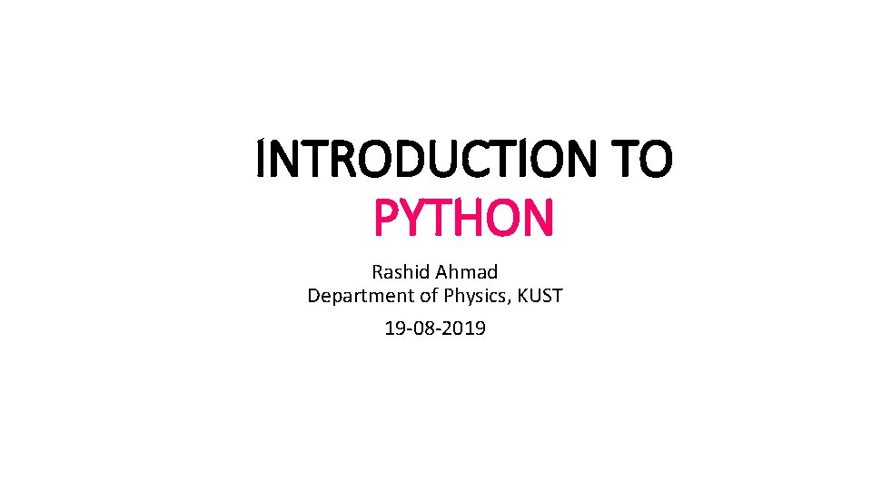 INTRODUCTION TO PYTHON Rashid Ahmad Department of Physics, KUST 19 -08 -2019 