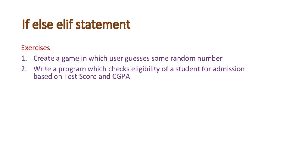 If else elif statement Exercises 1. Create a game in which user guesses some